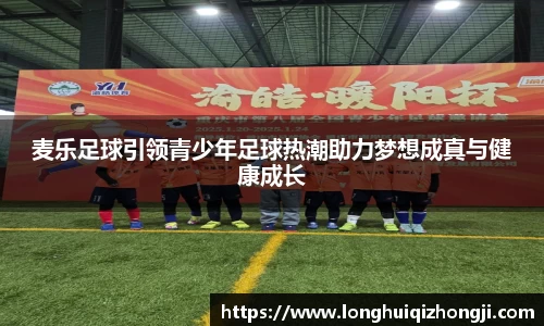 麦乐足球引领青少年足球热潮助力梦想成真与健康成长